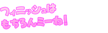 フィニッシュはもちろんミーね！